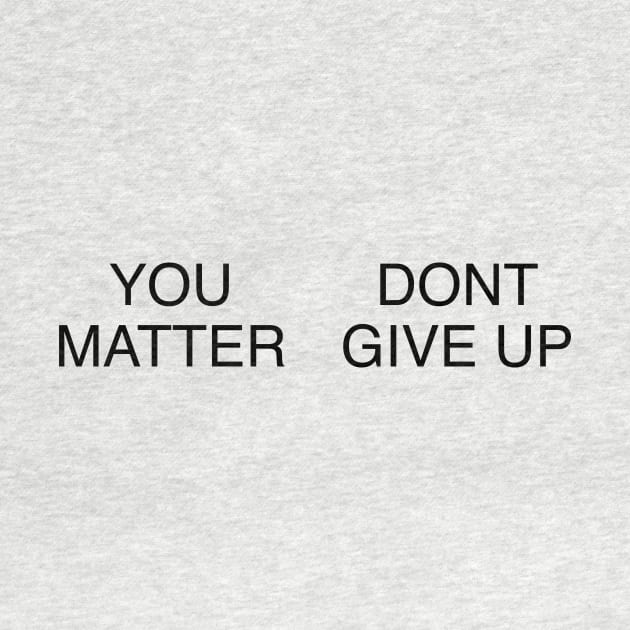 YOU MATTER DONT GIVE UP by TheCosmicTradingPost